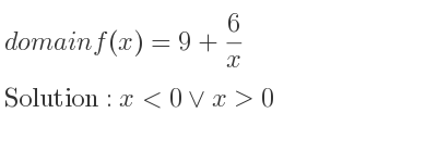 The domain of f(x)=9+6/x is x<0\lor x>0